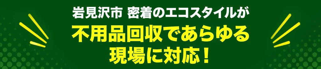 岩見沢市密着のエコスタイル・不用品回収であらゆる現場に対応!